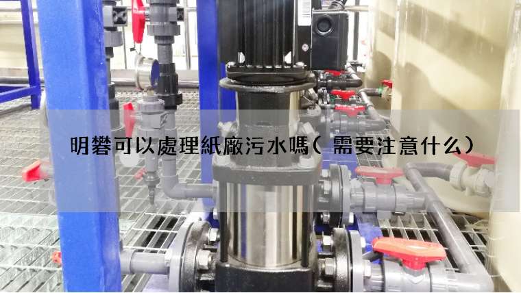 明礬可以處理紙廠污水嗎(需要注意什么)